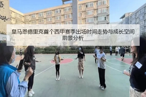 皇马恩德里克首个西甲赛季出场时间走势与成长空间前景分析