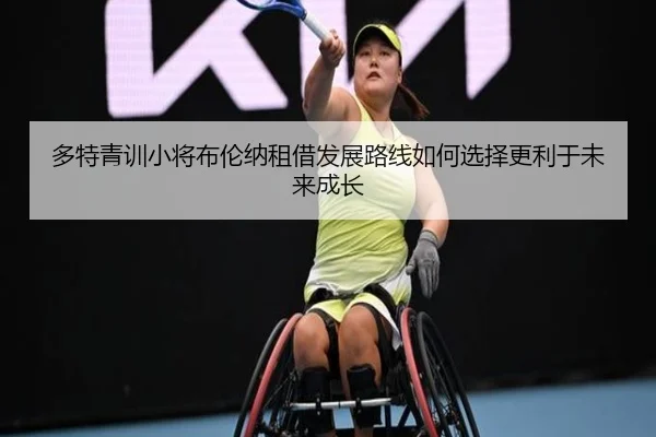 多特青训小将布伦纳租借发展路线如何选择更利于未来成长